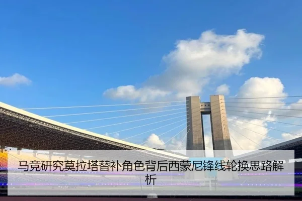 马竞研究莫拉塔替补角色背后西蒙尼锋线轮换思路解析